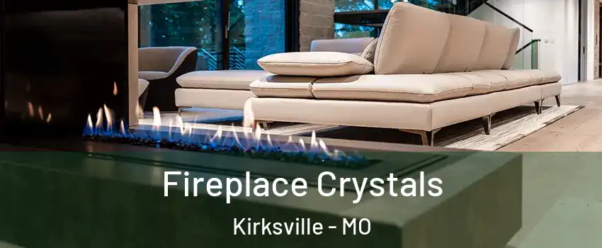  Fireplace Crystals Kirksville - MO