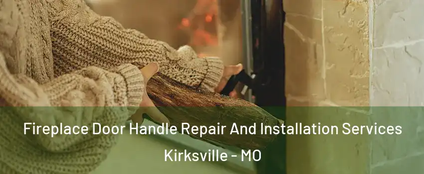 Fireplace Door Handle Repair And Installation Services Kirksville - MO