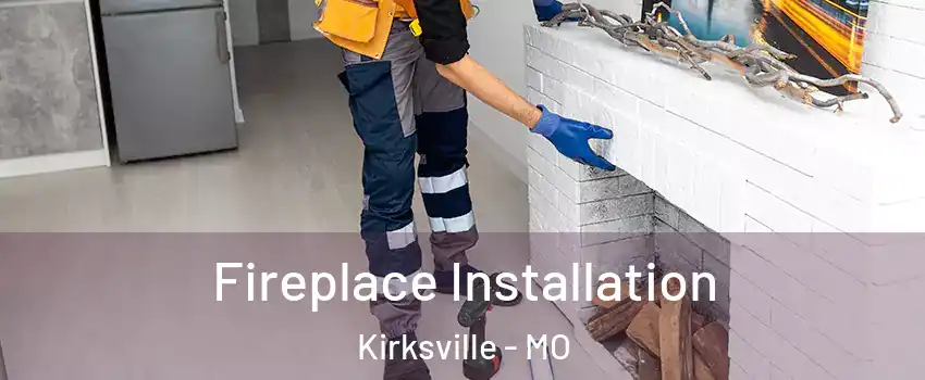  Fireplace Installation Kirksville - MO