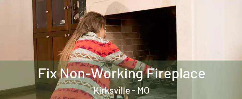  Fix Non-Working Fireplace Kirksville - MO