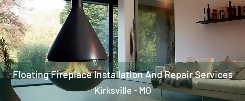 Floating Fireplace Installation And Repair Services Kirksville - MO