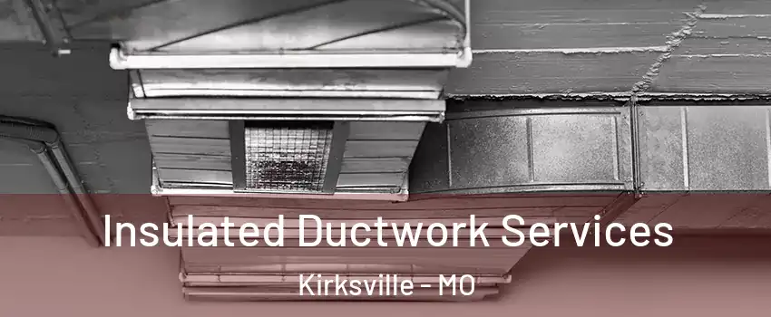  Insulated Ductwork Services Kirksville - MO