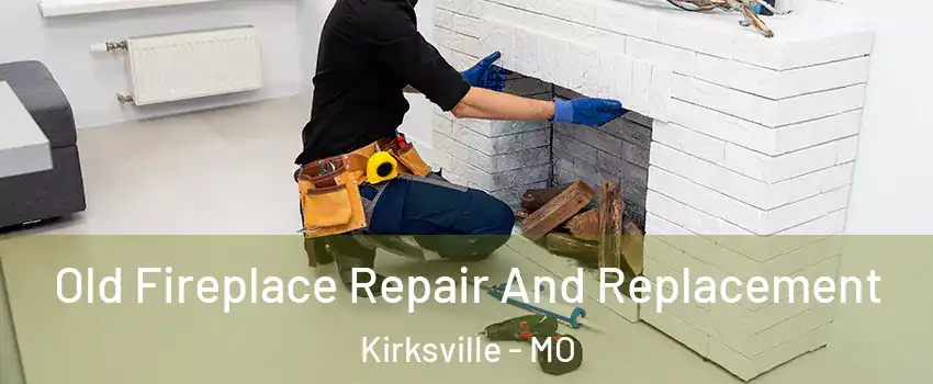 Old Fireplace Repair And Replacement Kirksville - MO