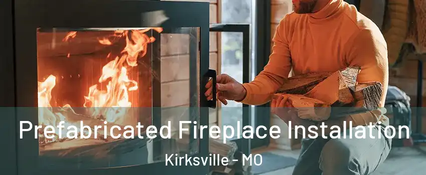  Prefabricated Fireplace Installation Kirksville - MO