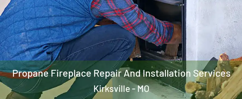 Propane Fireplace Repair And Installation Services Kirksville - MO