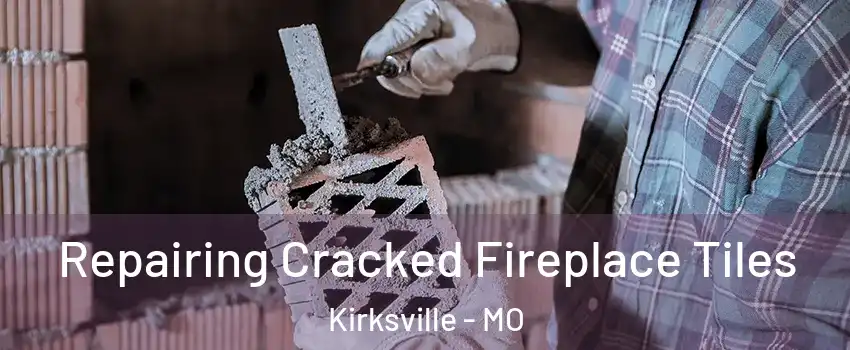  Repairing Cracked Fireplace Tiles Kirksville - MO