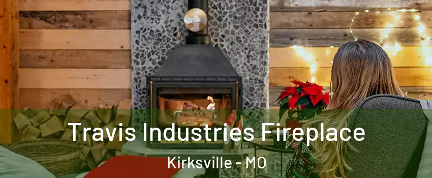  Travis Industries Fireplace Kirksville - MO