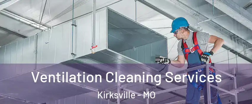  Ventilation Cleaning Services Kirksville - MO
