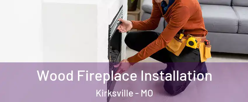 Wood Fireplace Installation Kirksville - MO