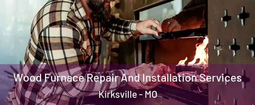  Wood Furnace Repair And Installation Services Kirksville - MO